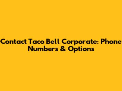 Contact Taco Bell Corporate: Phone Numbers & Options