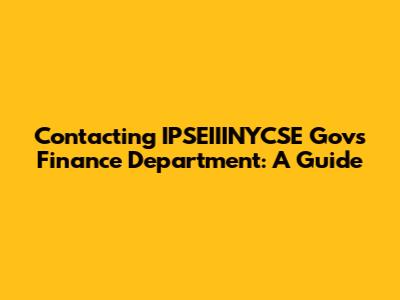 Contacting IPSEIIINYCSE Gov's Finance Department: A Guide