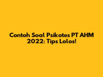 Contoh Soal Psikotes PT AHM 2022: Tips Lolos!