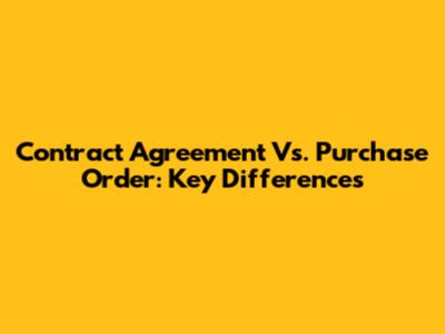 Contract Agreement Vs. Purchase Order: Key Differences