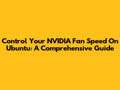 Control Your NVIDIA Fan Speed On Ubuntu: A Comprehensive Guide