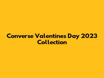 Converse Valentine's Day 2023 Collection