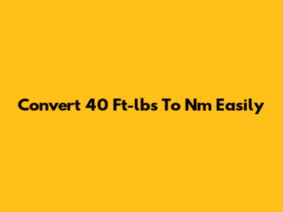 Convert 40 Ft-lbs To Nm Easily