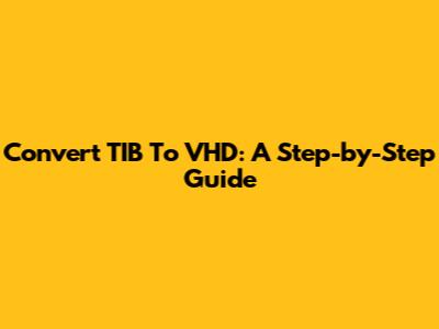 Convert TIB To VHD: A Step-by-Step Guide