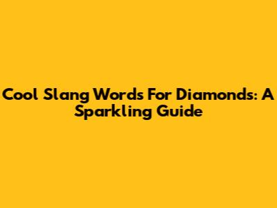 Cool Slang Words For Diamonds: A Sparkling Guide