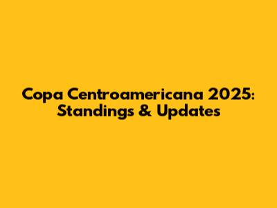Copa Centroamericana 2025: Standings & Updates