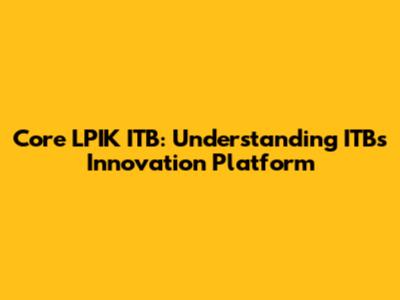 Core LPIK ITB: Understanding ITB's Innovation Platform