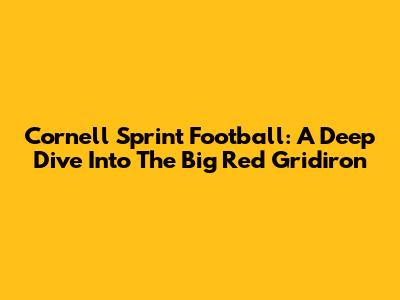 Cornell Sprint Football: A Deep Dive Into The Big Red Gridiron