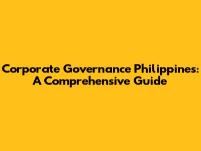 Corporate Governance Philippines: A Comprehensive Guide