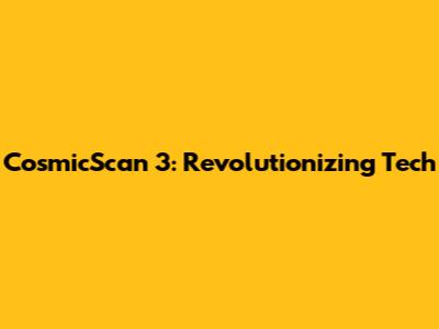 CosmicScan 3: Revolutionizing Tech