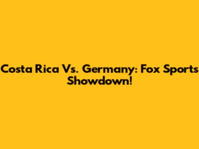 Costa Rica Vs. Germany: Fox Sports Showdown!