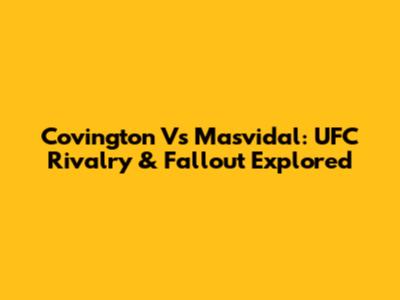 Covington Vs Masvidal: UFC Rivalry & Fallout Explored