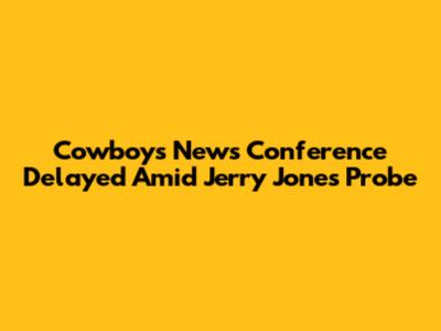 Cowboys News Conference Delayed Amid Jerry Jones Probe
