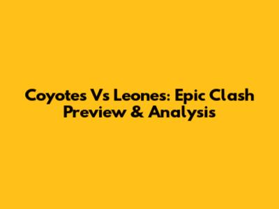 Coyotes Vs Leones: Epic Clash Preview & Analysis
