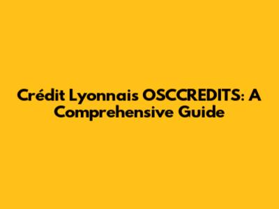Crédit Lyonnais OSCCREDITS: A Comprehensive Guide
