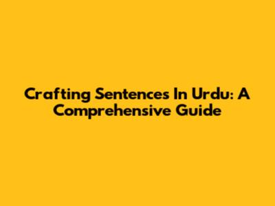 Crafting Sentences In Urdu: A Comprehensive Guide