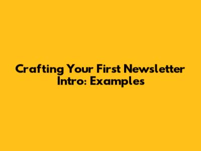 Crafting Your First Newsletter Intro: Examples