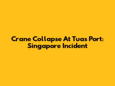 Crane Collapse At Tuas Port: Singapore Incident
