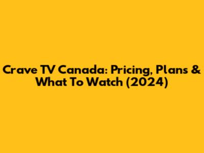 Crave TV Canada: Pricing, Plans & What To Watch (2024)