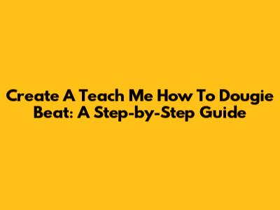 Create A "Teach Me How To Dougie" Beat: A Step-by-Step Guide