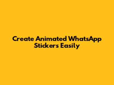 Create Animated WhatsApp Stickers Easily