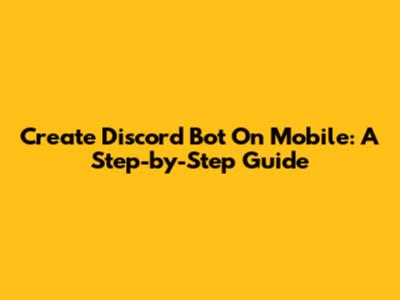 Create Discord Bot On Mobile: A Step-by-Step Guide