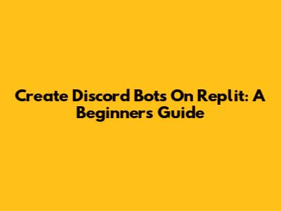 Create Discord Bots On Replit: A Beginner's Guide
