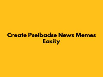 Create Pseibadse News Memes Easily