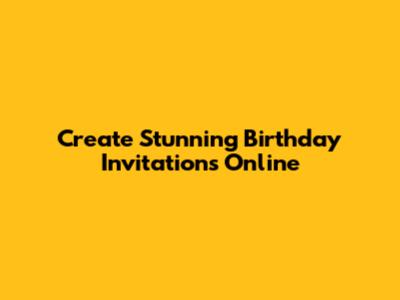 Create Stunning Birthday Invitations Online
