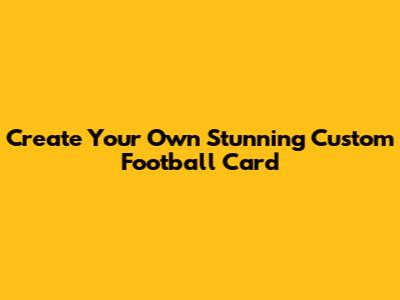 Create Your Own Stunning Custom Football Card