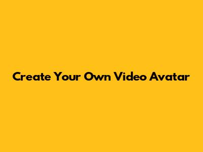 Create Your Own Video Avatar