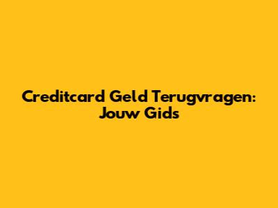 Creditcard Geld Terugvragen: Jouw Gids