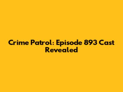 Crime Patrol: Episode 893 Cast Revealed