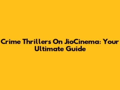 Crime Thrillers On JioCinema: Your Ultimate Guide
