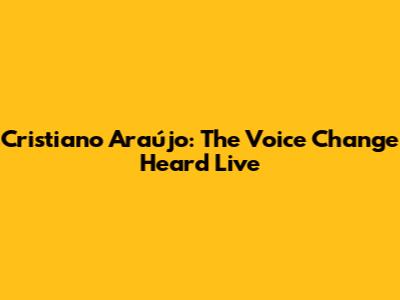 Cristiano Araújo: The Voice Change Heard Live