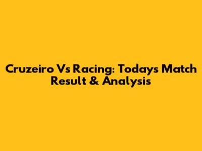 Cruzeiro Vs Racing: Today's Match Result & Analysis