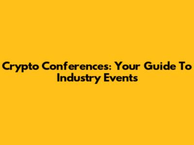 Crypto Conferences: Your Guide To Industry Events