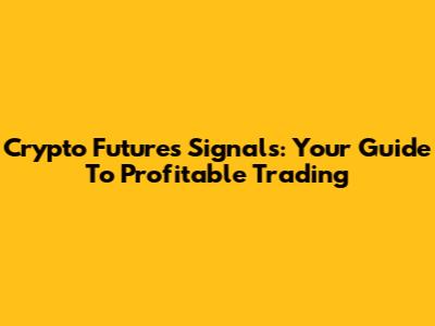 Crypto Futures Signals: Your Guide To Profitable Trading