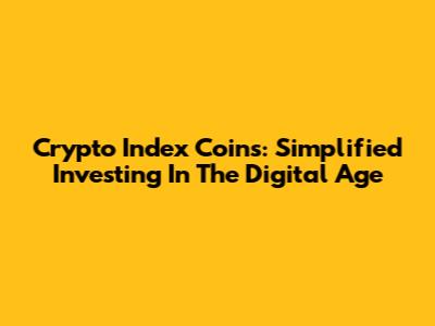 Crypto Index Coins: Simplified Investing In The Digital Age