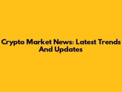 Crypto Market News: Latest Trends And Updates