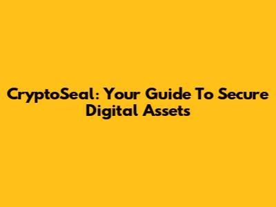 CryptoSeal: Your Guide To Secure Digital Assets