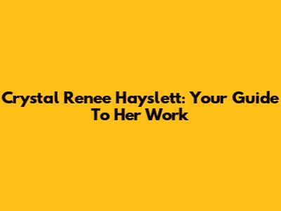 Crystal Renee Hayslett: Your Guide To Her Work