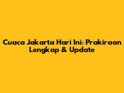 Cuaca Jakarta Hari Ini: Prakiraan Lengkap & Update