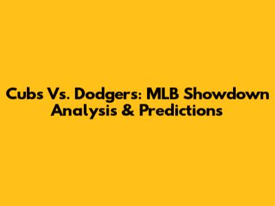 Cubs Vs. Dodgers: MLB Showdown Analysis & Predictions