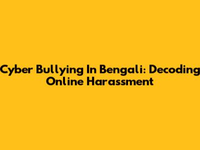 Cyber Bullying In Bengali: Decoding Online Harassment