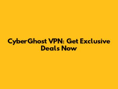 CyberGhost VPN: Get Exclusive Deals Now
