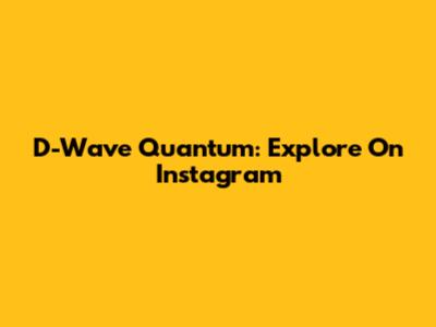 D-Wave Quantum: Explore On Instagram