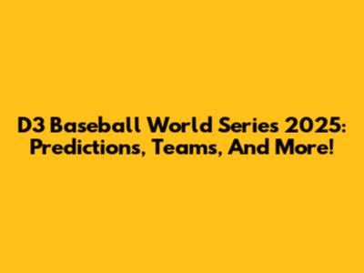 D3 Baseball World Series 2025: Predictions, Teams, And More!