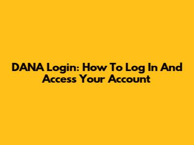 DANA Login: How To Log In And Access Your Account
