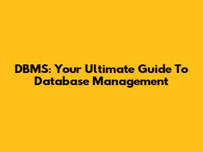 DBMS: Your Ultimate Guide To Database Management